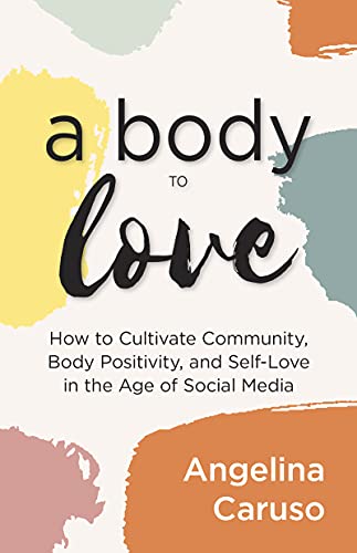 A Body to Love: Cultivate Community, Body Positivity, and Self-Love in the Age of Social Media (Dealing With Body Image Issues) von TMA Press