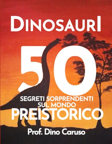 Dinosauri: 50 segreti sorprendenti sul mondo preistorico: 50 curiosità sui dinosauri von Independently published