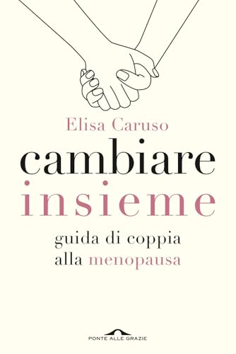 Cambiare insieme. Guida alla menopausa per la coppia (Saggi) von Ponte alle Grazie