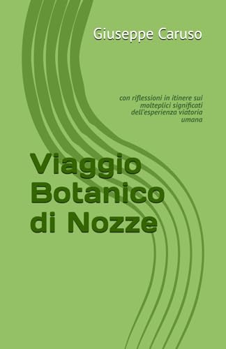 Viaggio Botanico di Nozze: con riflessioni in itinere sui molteplici significati dell’esperienza viatoria umana (Viaggi Botanici) von Independently published