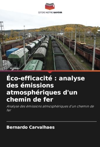 Éco-efficacité : analyse des émissions atmosphériques d'un chemin de fer: Analyse des émissions atmosphériques d'un chemin de fer von Editions Notre Savoir