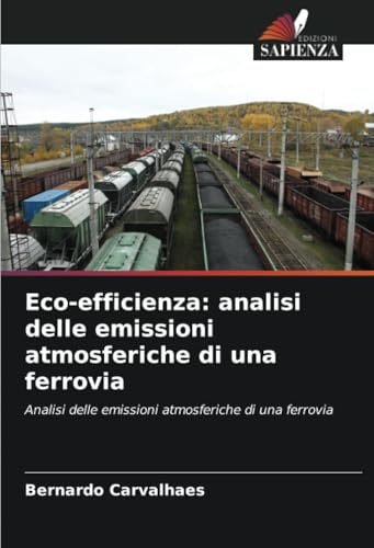 Eco-efficienza: analisi delle emissioni atmosferiche di una ferrovia: Analisi delle emissioni atmosferiche di una ferrovia von Edizioni Sapienza
