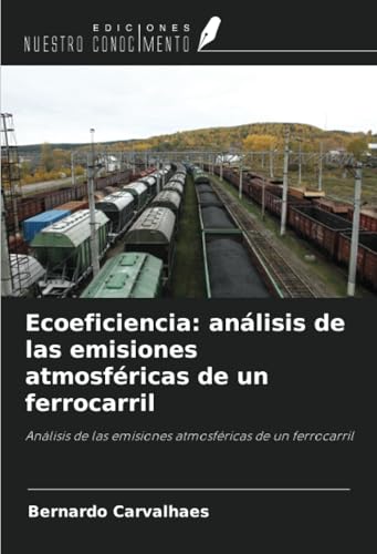 Ecoeficiencia: análisis de las emisiones atmosféricas de un ferrocarril: Análisis de las emisiones atmosféricas de un ferrocarril von Ediciones Nuestro Conocimiento