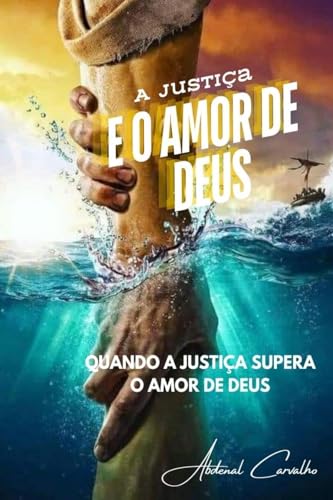 A Justiça e o Amor de Deus: Quando a Justiça supera o amor de Deus (Teologia/Filosofia, Band 1) von Abdenal Carvalho