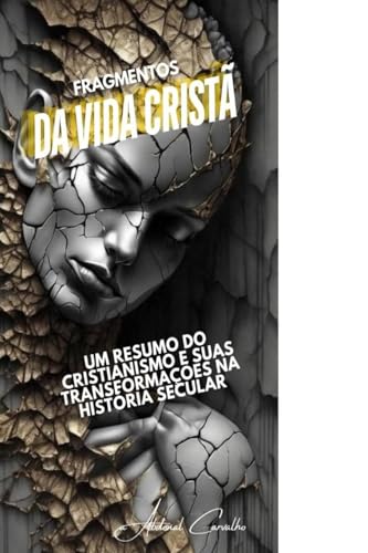 Fragmentos da vida cristã: Um resumo do cristianismo e suas transformações na história secular (Teologia/Filosofia, Band 1) von Abdenal Carvalho