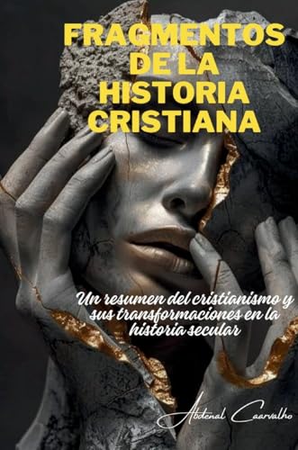 Fragmentos de la historia cristiana: Un resumen del cristianismo y sus transformaciones en la historia secular (Teología/Filosofía, Band 1) von Abdenal Carvalho