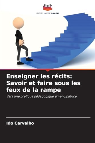 Enseigner les récits: Savoir et faire sous les feux de la rampe: Vers une pratique pédagogique émancipatrice von Editions Notre Savoir