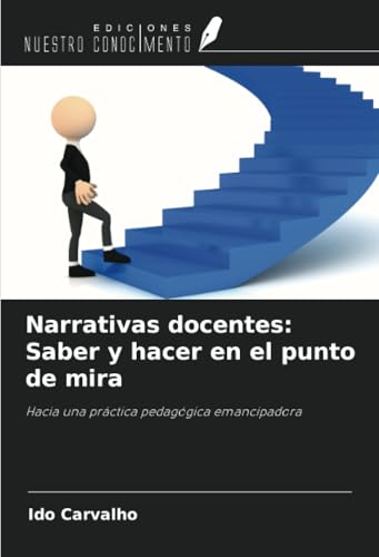 Narrativas docentes: Saber y hacer en el punto de mira: Hacia una práctica pedagógica emancipadora von Ediciones Nuestro Conocimiento
