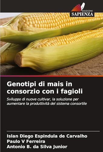 Genotipi di mais in consorzio con i fagioli: Sviluppo di nuove cultivar, la soluzione per aumentare la produttività del sistema consortile von Edizioni Sapienza