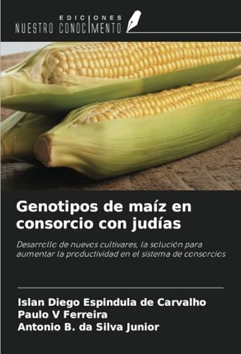 Genotipos de maíz en consorcio con judías: Desarrollo de nuevos cultivares, la solución para aumentar la productividad en el sistema de consorcios von Ediciones Nuestro Conocimiento
