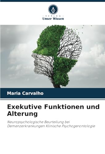 Exekutive Funktionen und Alterung: Neuropsychologische Beurteilung bei Demenzerkrankungen Klinische Psychogerontologie von Verlag Unser Wissen
