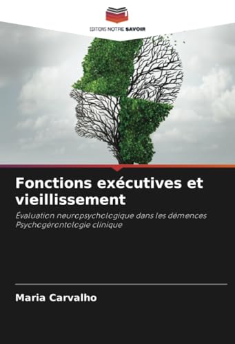 Fonctions exécutives et vieillissement: Évaluation neuropsychologique dans les démences Psychogérontologie clinique von Editions Notre Savoir