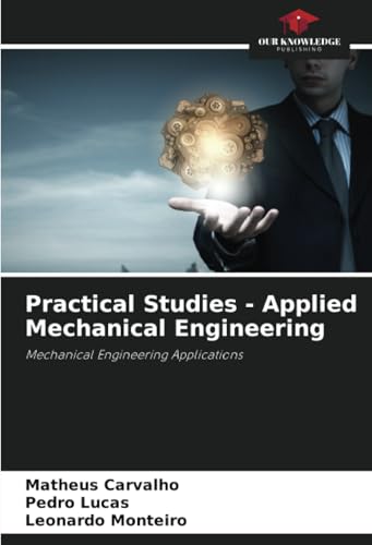 Practical Studies - Applied Mechanical Engineering: Mechanical Engineering Applications von Our Knowledge Publishing