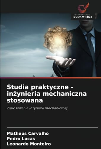 Studia praktyczne - inżynieria mechaniczna stosowana: Zastosowania inżynierii mechanicznej: Zastosowania in¿ynierii mechanicznej von Wydawnictwo Nasza Wiedza