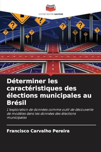 Déterminer les caractéristiques des élections municipales au Brésil: L'exploration de données comme outil de découverte de modèles dans les données des élections municipales von Editions Notre Savoir