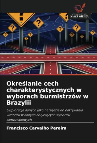 Określanie cech charakterystycznych w wyborach burmistrzów w Brazylii: Eksploracja danych jako narzędzie do odkrywania wzorców w danych dotyczących ... w danych dotycz¿cych wyborów samorz¿dowych von Wydawnictwo Nasza Wiedza
