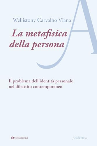 La metafisica della persona. Il problema dell’identità personale nel dibattito contemporaneo (Academica)