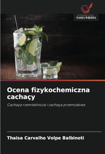 Ocena fizykochemiczna cachaçy: Cachaça rzemieślnicza i cachaça przemysłowa: Cachaça rzemie¿lnicza i cachaça przemys¿owa von Wydawnictwo Nasza Wiedza