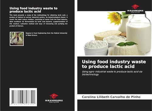 Using food industry waste to produce lactic acid: Using agro-industrial waste to produce lactic acid via biotechnology von Our Knowledge Publishing