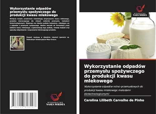 Wykorzystanie odpadów przemys¿u spo¿ywczego do produkcji kwasu mlekowego: Wykorzystanie odpadów rolno-przemys¿owych do produkcji kwasu mlekowego metodami biotechnologicznymi von Wydawnictwo Nasza Wiedza