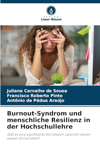 Burnout-Syndrom und menschliche Resilienz in der Hochschullehre: Gibt es eine signifikante Korrelation zwischen diesen beiden Konstrukten? von Verlag Unser Wissen