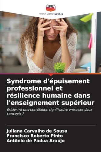 Syndrome d'épuisement professionnel et résilience humaine dans l'enseignement supérieur: Existe-t-il une corrélation significative entre ces deux concepts ? von Editions Notre Savoir