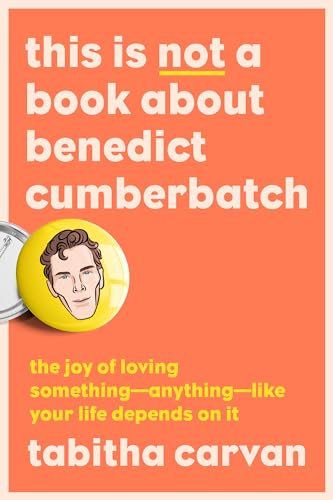 This Is Not a Book About Benedict Cumberbatch: The Joy of Loving Something--Anything--Like Your Life Depends On It von Penguin Publishing Group