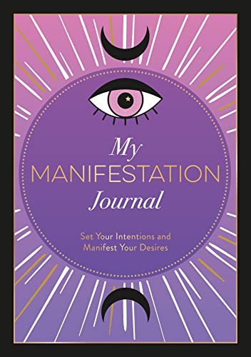 My Manifestation Journal: Set Your Intentions and Manifest Your Desires