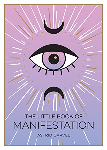 The Little Book of Manifestation: A Beginners Guide to Manifesting Your Dreams and Desires
