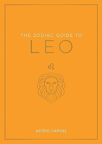 The Zodiac Guide to Leo: The Ultimate Guide to Understanding Your Star Sign, Unlocking Your Destiny and Decoding the Wisdom of the Stars