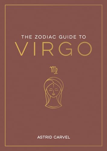 The Zodiac Guide to Virgo: The Ultimate Guide to Understanding Your Star Sign, Unlocking Your Destiny and Decoding the Wisdom of the Stars (Zodiac Guides)