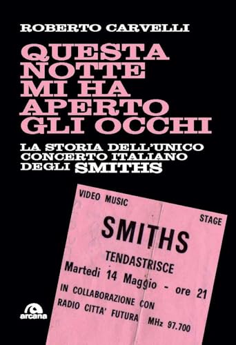 Questa notte mi ha aperto gli occhi. La storia dell’unico concerto italiano degli Smiths (Musica) von Arcana