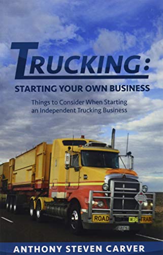 Trucking: Starting Your Own Business: Things to Consider When Starting an Independent Trucking Business