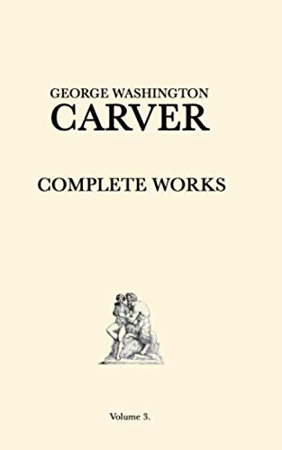 George Washington Carver Complete Works: Volume 3