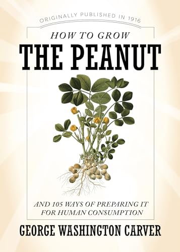How to Grow the Peanut: And 105 Ways of Preparing It for Human Consumption