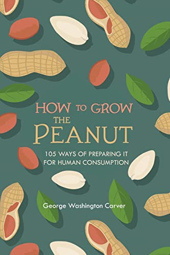 How to Grow the Peanut: and 105 Ways of Preparing It for Human Consumption von Left of Brain Books