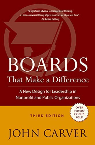 Boards That Make a Difference: A New Design for Leadership in Nonprofit and Public Organizations (J-B Carver Board Governance)