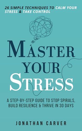 Master Your Stress: 26 Simple Techniques to Calm Your Stress and Take Control - A Step-by-Step Guide to Stop Spirals, Build Resilience & Thrive in 30 Days Master Your Stress: 26 Simple Techniques to Calm Your Stress and Take Control - A Step-by-Step Guide to Stop Spirals, Build Resilience & Thrive in 30 Days von Independently published