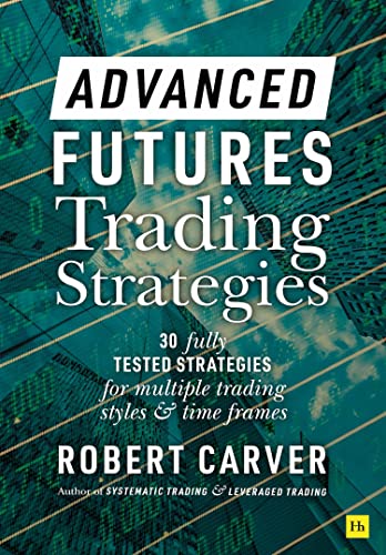 Advanced Futures Trading Strategies: 30 Fully Tested Strategies for Multiple Trading Styles and Time Frames von Harriman House Publishing