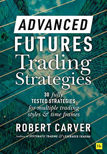 Advanced Futures Trading Strategies: 30 Fully Tested Strategies for Multiple Trading Styles and Time Frames von Harriman House