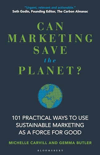 Can Marketing Save the Planet?: 101 Practical Ways to Use Sustainable Marketing as a Force for Good