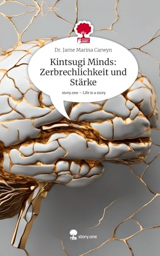 Kintsugi Minds: Zerbrechlichkeit und Stärke. Life is a Story - story.one von story.one publishing