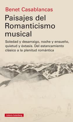 Paisajes del Romanticismo Musical: Soledad y desarraigo, noche y ensueño, quietud y éxtasis. Del estancamiento clásico a la plenitud romántica (Ensayo)