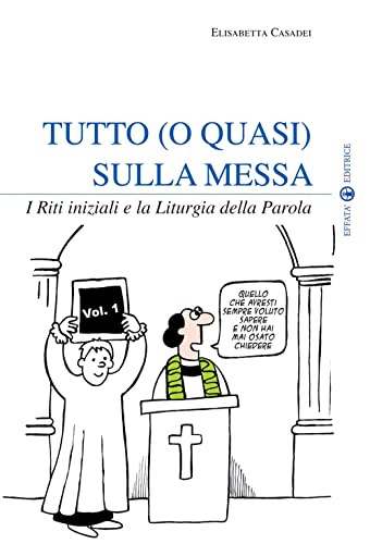 Tutto (o quasi) sulla Messa: I Riti iniziali e la Liturgia della Parola - Vol. 1 (Il respiro dell'anima)