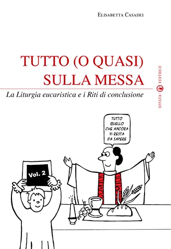 Tutto (o quasi) sulla Messa: La Liturgia eucaristica e i Riti di conclusione - Vol. 2 (Il respiro dell'anima)