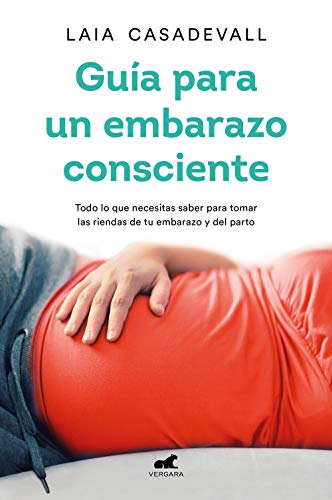 Guía para un embarazo consciente: Todo lo que necesitas saber para tomar las riendas de tu embarazo y el parto (Vergara)