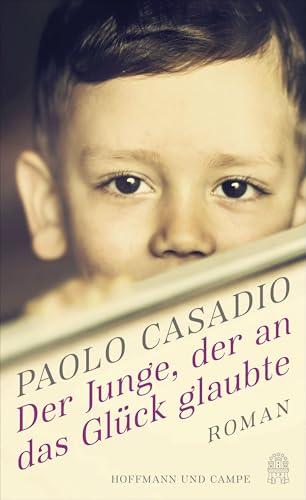 Der Junge, der an das Glück glaubte: Roman