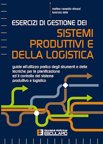 Esercizi di Gestione dei Sistemi Produttivi e della Logistica Esercizi di Gestione dei Sistemi Produttivi e della Logistica von Società Editrice Esculapio