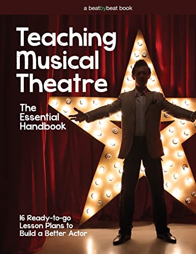 Teaching Musical Theatre: The Essential Handbook: 16 Ready-to-Go Lesson Plans to Build a Better Actor von Beat by Beat Press