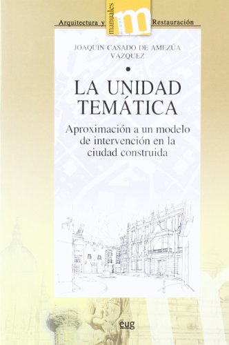 La unidad temática : aproximación a un modelo de intervención en la ciudad construida (Manuales Minor/ Arquitectura y Restauración, Band 9) von Editorial Universidad de Granada